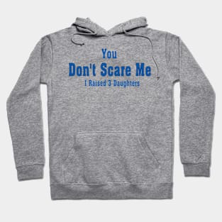 You Don't Scare Me I Raised 3 Daughters Hoodie